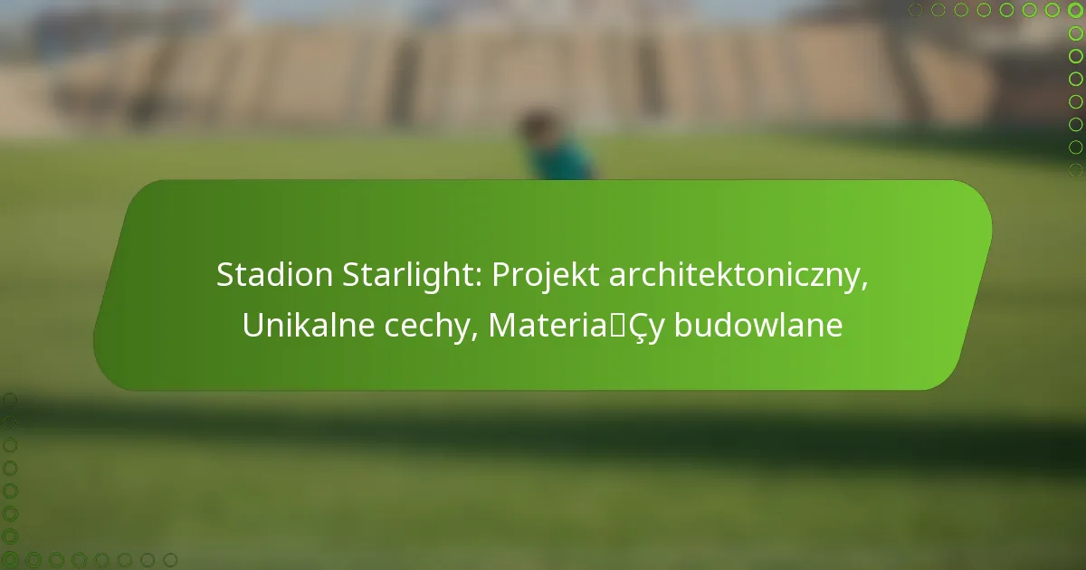 Stadion Starlight: Projekt architektoniczny, Unikalne cechy, Materiały budowlane