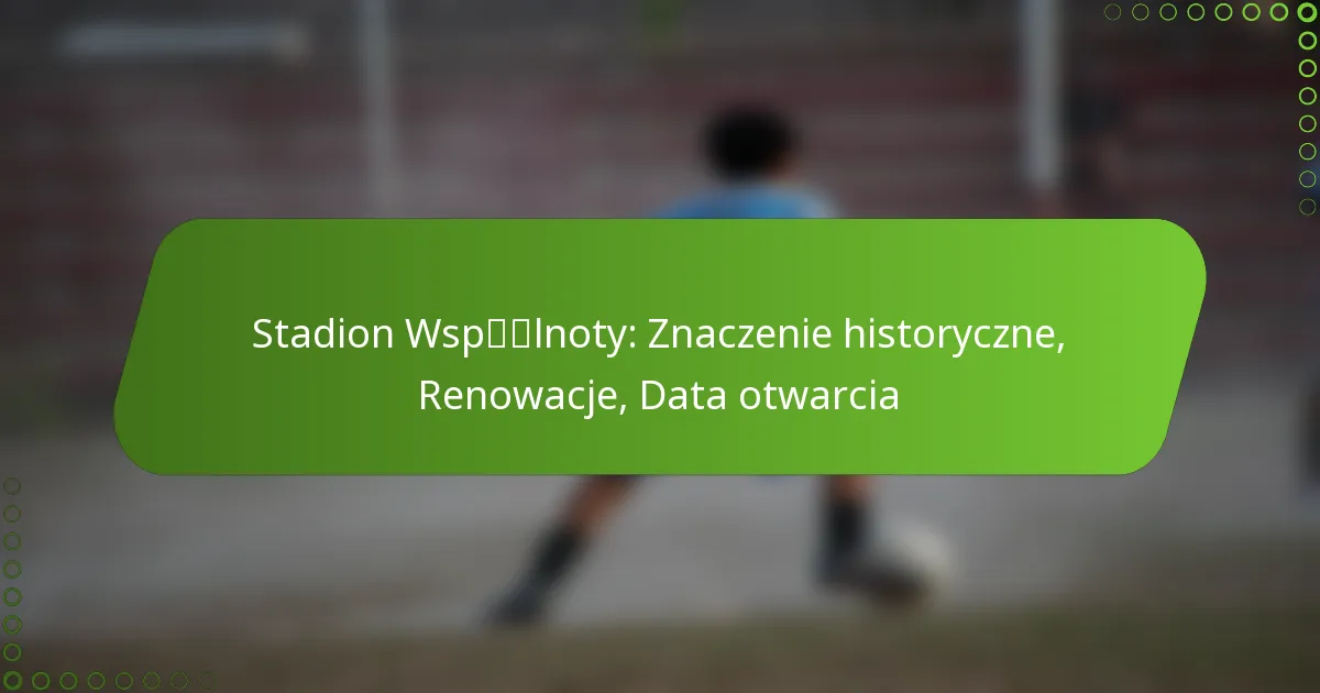 Stadion Wspólnoty: Znaczenie historyczne, Renowacje, Data otwarcia