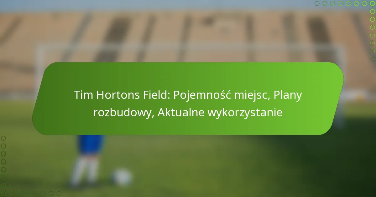 Tim Hortons Field: Pojemność miejsc, Plany rozbudowy, Aktualne wykorzystanie
