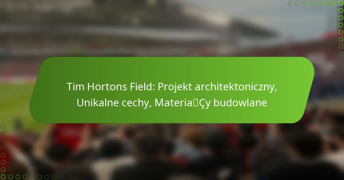 Tim Hortons Field: Projekt architektoniczny, Unikalne cechy, Materiały budowlane
