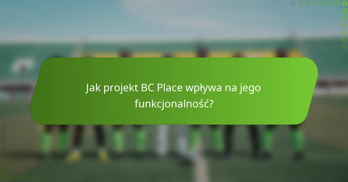 Jak projekt BC Place wpływa na jego funkcjonalność?