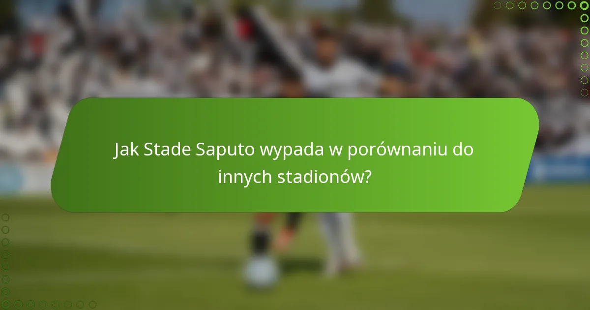 Jak Stade Saputo wypada w porównaniu do innych stadionów?