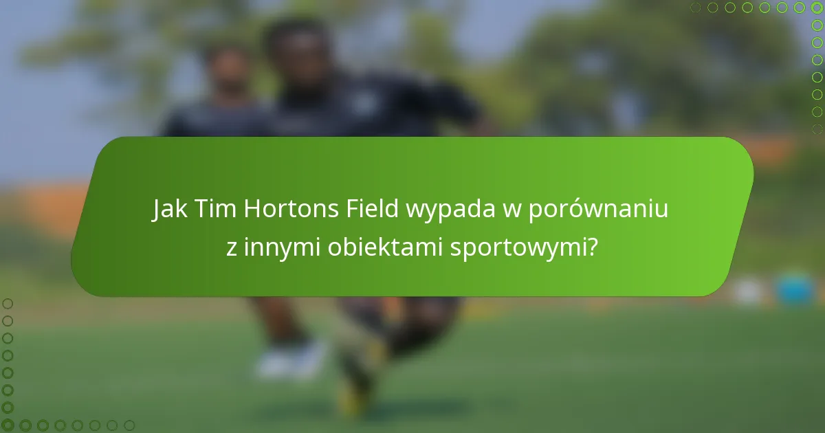 Jak Tim Hortons Field wypada w porównaniu z innymi obiektami sportowymi?