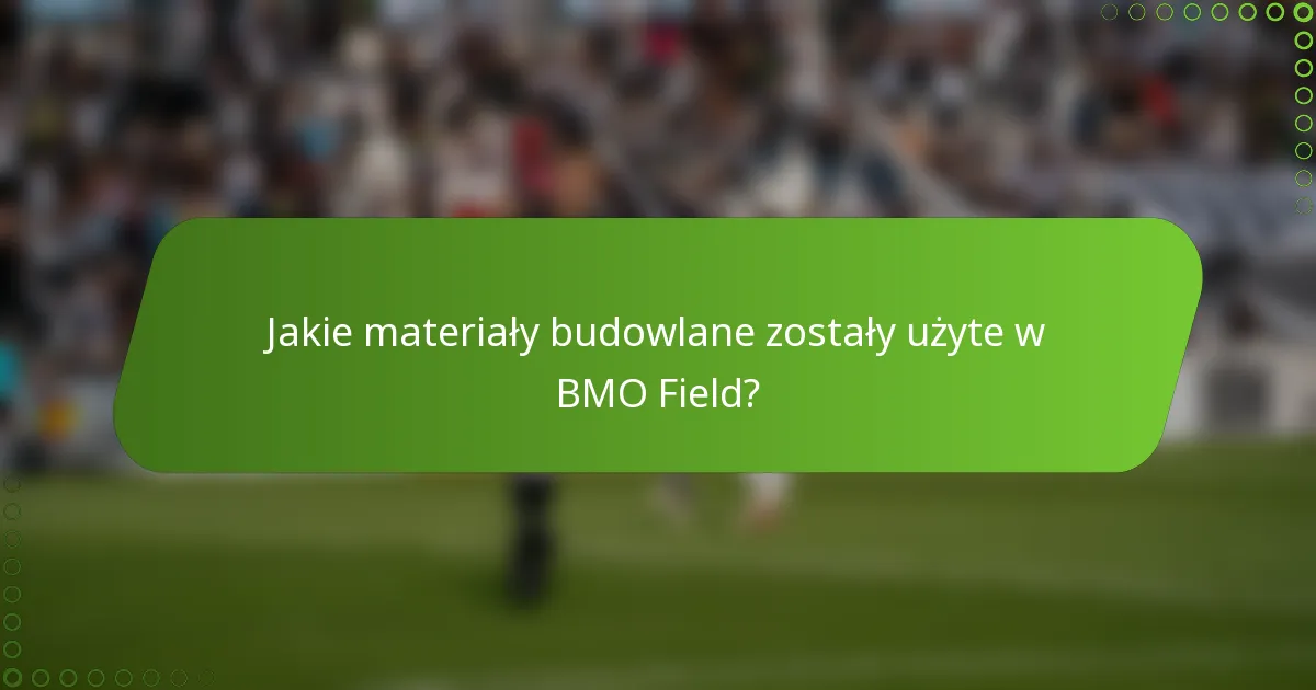 Jakie materiały budowlane zostały użyte w BMO Field?
