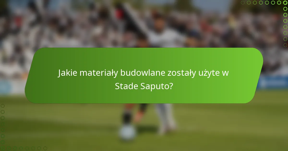 Jakie materiały budowlane zostały użyte w Stade Saputo?