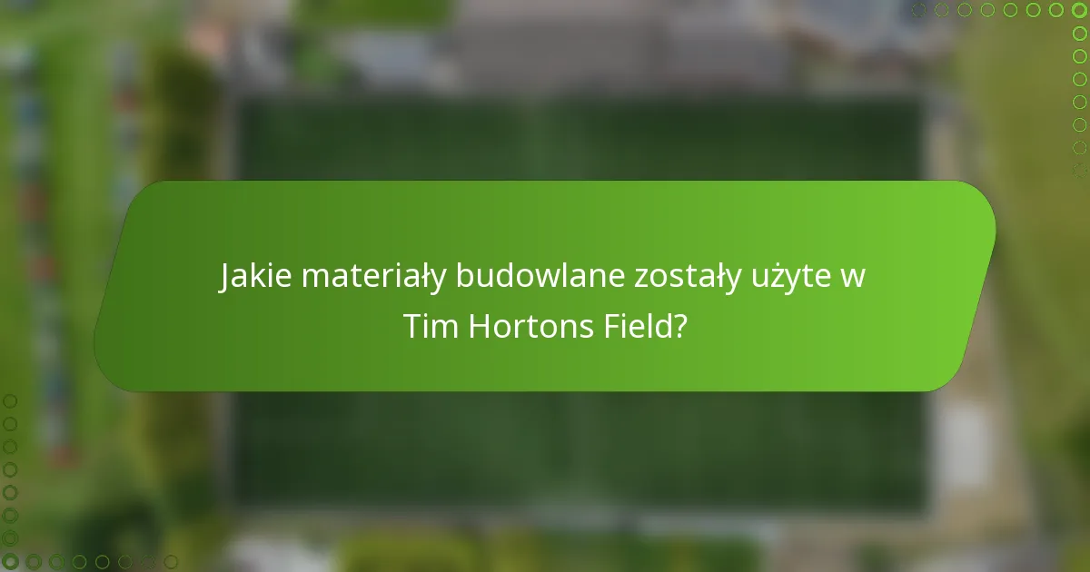 Jakie materiały budowlane zostały użyte w Tim Hortons Field?