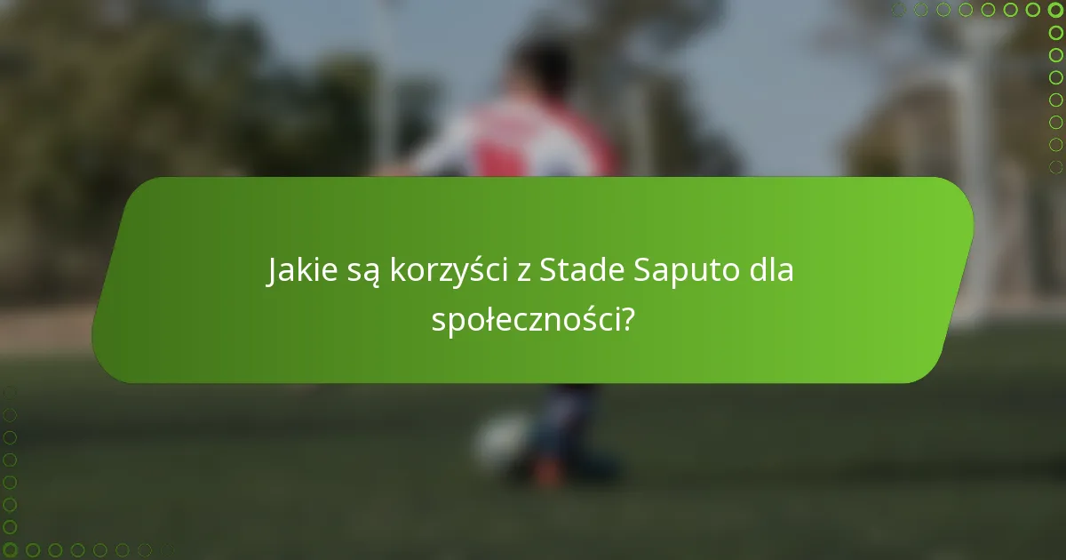 Jakie są korzyści z Stade Saputo dla społeczności?