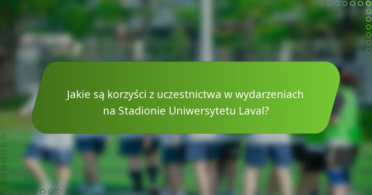 Jakie są korzyści z uczestnictwa w wydarzeniach na Stadionie Uniwersytetu Laval?