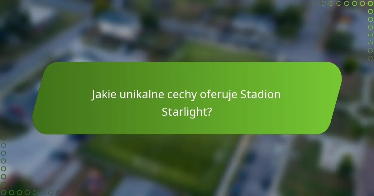 Jakie unikalne cechy oferuje Stadion Starlight?