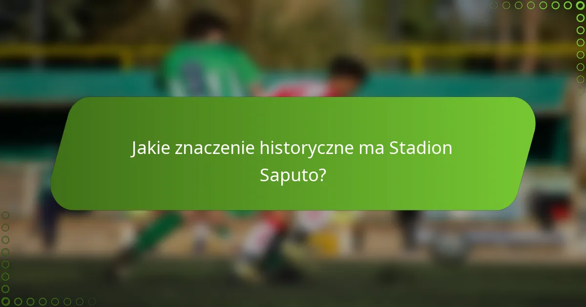 Jakie znaczenie historyczne ma Stadion Saputo?