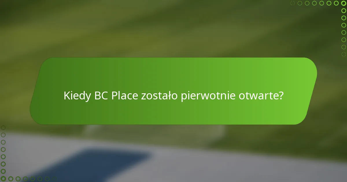 Kiedy BC Place zostało pierwotnie otwarte?