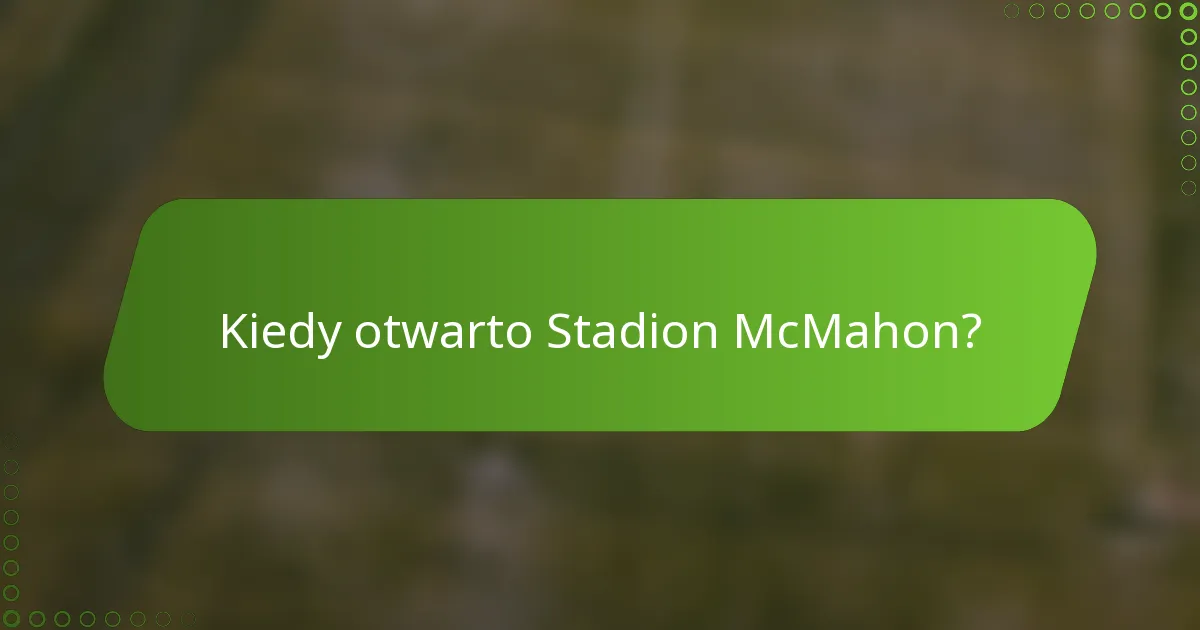 Kiedy otwarto Stadion McMahon?