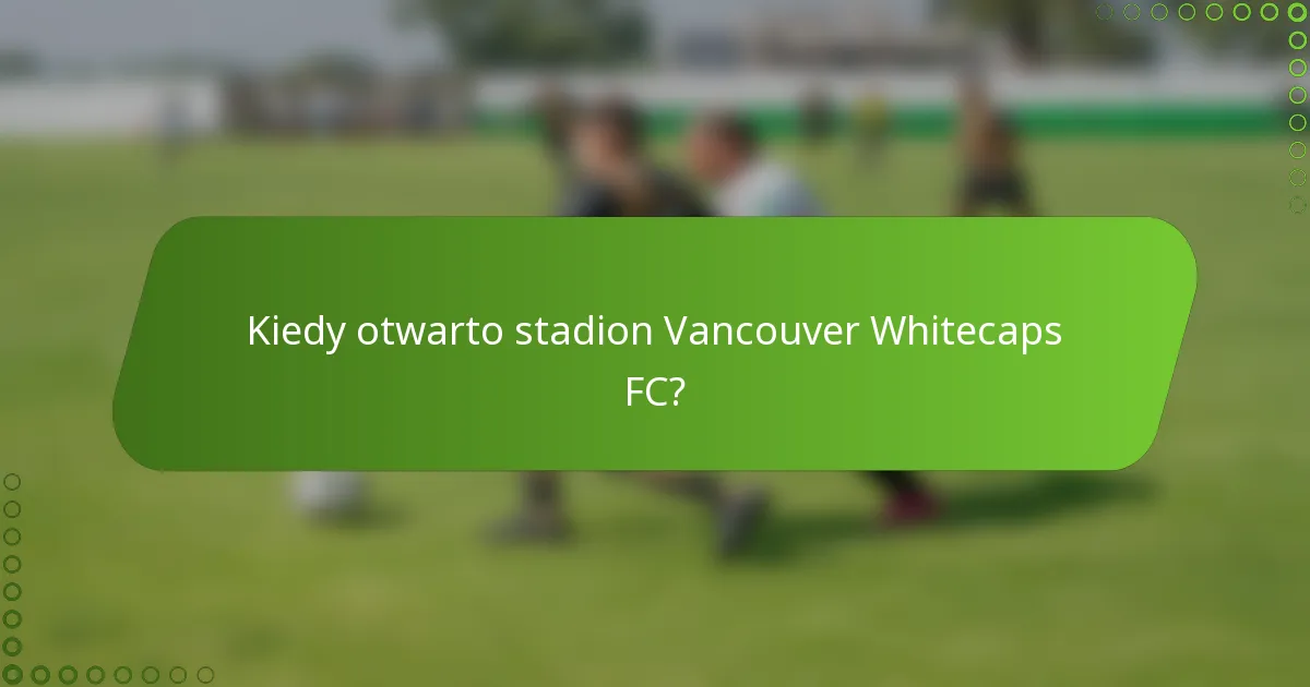 Kiedy otwarto stadion Vancouver Whitecaps FC?