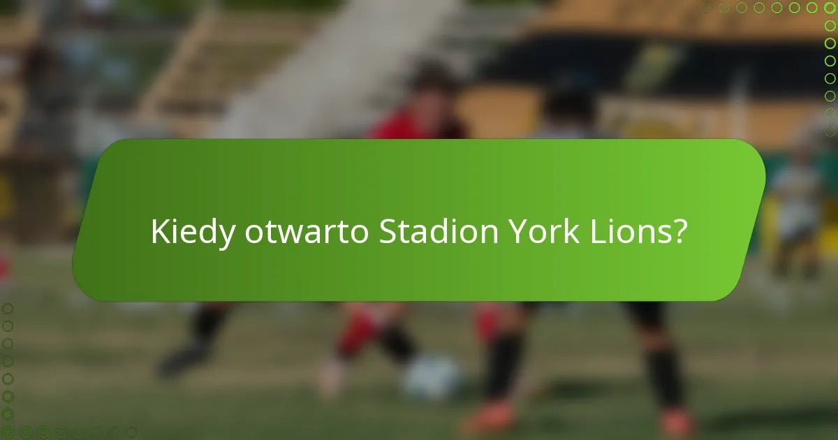 Kiedy otwarto Stadion York Lions?