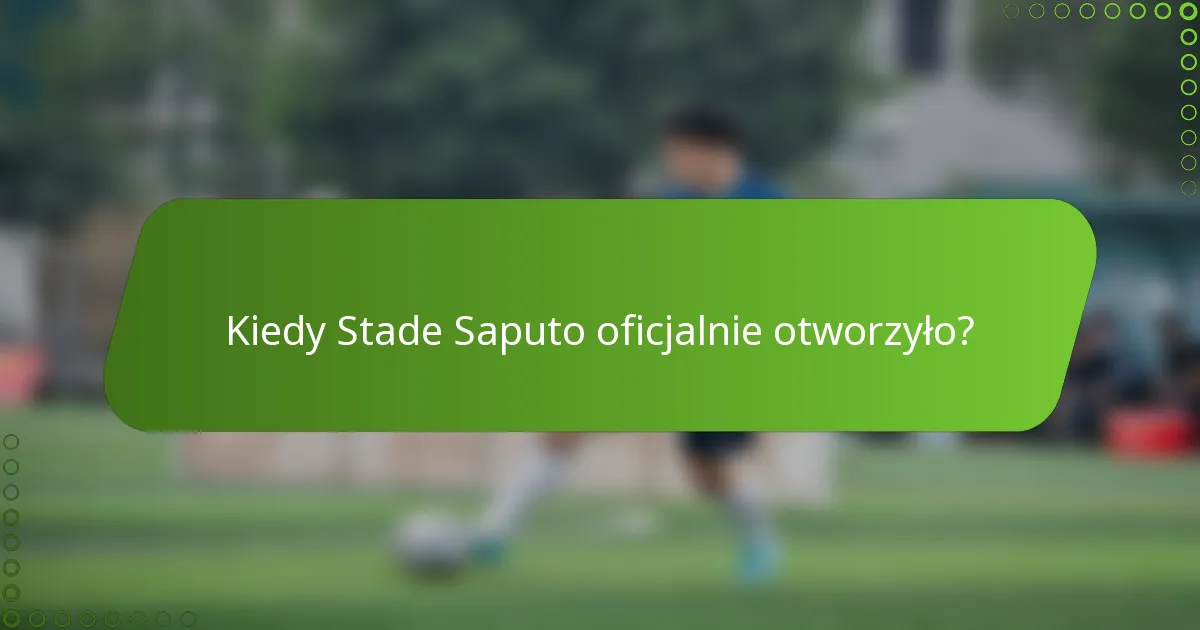 Kiedy Stade Saputo oficjalnie otworzyło?